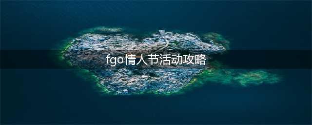 《FGO》情人节活动攻略 2022国服情人节活动玩法奖励一览(fgo情人节活动攻略)
