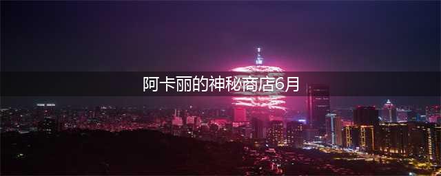 《LOL》2021阿卡丽的神秘商店地址 6月阿卡丽黑金商店活动地址(阿卡丽的神秘商店6月)