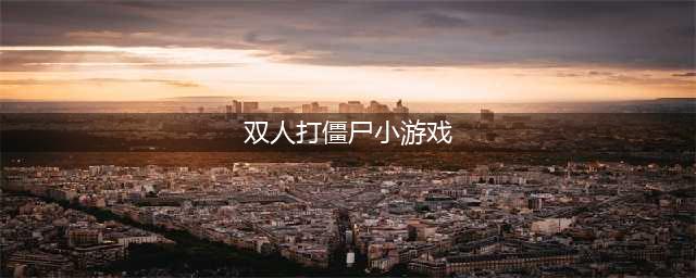 双人打僵尸小游戏排行榜前十名2021 好玩的双人僵尸小游戏合集推荐(双人打僵尸小游戏)