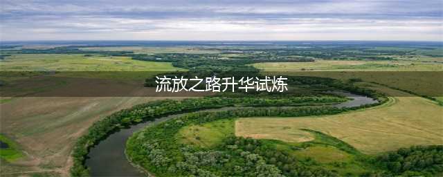 流放之路升华试炼迷宫全图文攻略 升华试炼怎么打？(流放之路升华试炼)