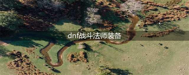 《DNF》战斗法师110级装备搭配详解(dnf战斗法师装备)