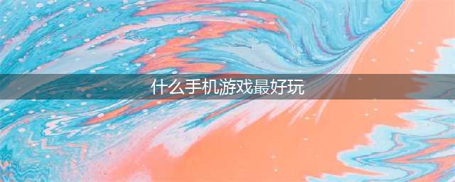 好玩的手机游戏排名前十名2022 爆火的十款手机游戏推荐(什么手机游戏最好玩)