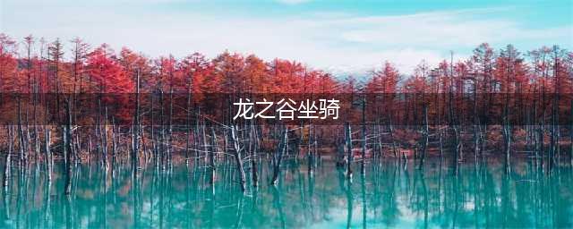 《龙之谷2》坐骑怎么获得 坐骑获得方法一览(龙之谷坐骑)