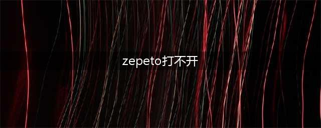 zepeto打不开怎么办 打不开解决方法分享(zepeto打不开)
