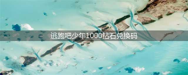 逃跑吧少年钻石兑换码大全2022年6月 2022最新礼包码永久有效(逃跑吧少年1000钻石兑换码)
