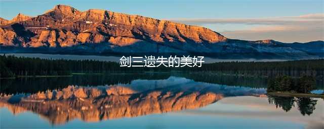 《剑网3》遗失的美好是什么 遗失的美好介绍(剑三遗失的美好)