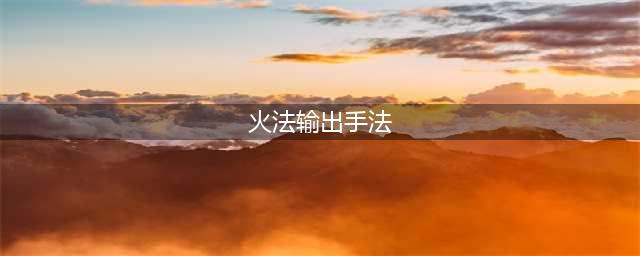 《魔兽世界》8.3火法输出手法是什么 火法输出手法介绍(火法输出手法)