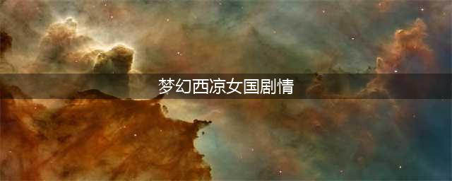 梦幻西游西梁女国剧情怎么过-西梁女国剧情通关攻略(梦幻西凉女国剧情)