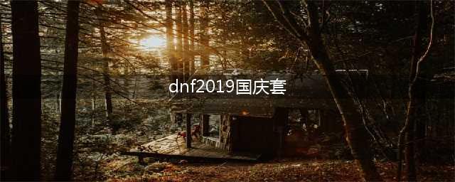 《DNF》2019国庆套多少钱 国庆套价格一览(dnf2019国庆套)