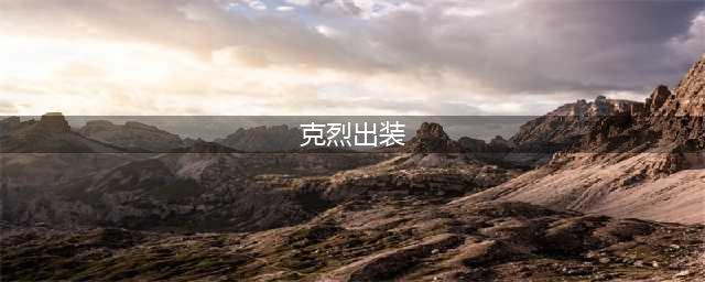 英雄联盟11.5克烈怎么出装 克烈出装指南(克烈出装)