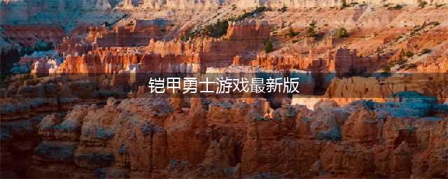 铠甲勇士下载最新版2022 铠甲勇士手机版下载链接(铠甲勇士游戏最新版)