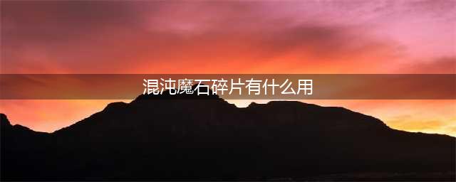 《DNF》混沌魔石碎片怎么样 作用效果分享(混沌魔石碎片有什么用)