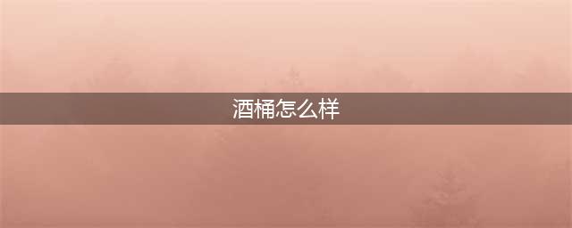 《剑与远征》酒桶怎么样 酒桶好不好用(酒桶怎么样)