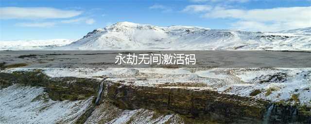 永劫无间激活码使用攻略(永劫无间激活码)