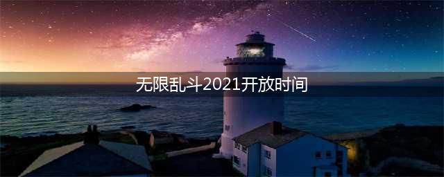 《LOL》2021最新无限乱斗开放时间 2021无限火力时间分享(无限乱斗2021开放时间)