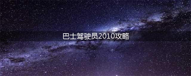 巴士驾驶员怎么玩 巴士驾驶员游戏玩法全攻略(巴士驾驶员2010攻略)