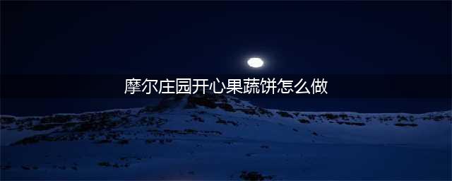 摩尔庄严：美味佳肴开心果蔬饼的配方及做法(摩尔庄园开心果蔬饼怎么做)