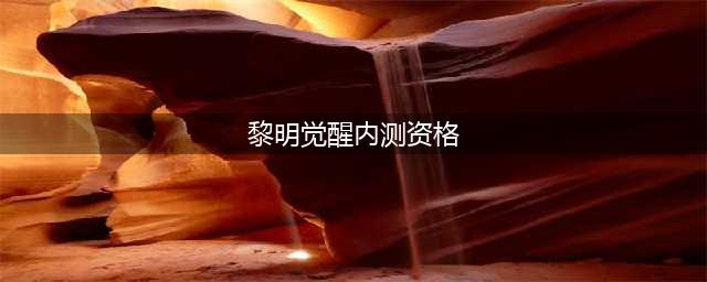 《黎明觉醒》内测资格获得攻略  内测资格获取方法介绍(黎明觉醒内测资格)