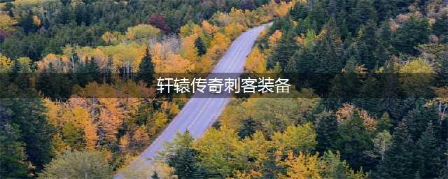 《轩辕传奇手游》刺客怎么加点 刺客技能加点推荐(轩辕传奇刺客装备)