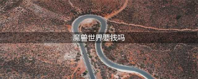 《魔兽世界》9.0收费模式怎么样 收费模式介绍(魔兽世界要钱吗)