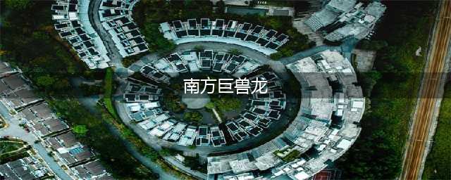 《方舟生存进化》南方巨兽龙在哪刷新 南方巨兽龙刷新点一览(南方巨兽龙)