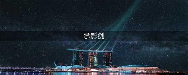 《下一站江湖》承影剑怎么获得 承影剑获得方法分享(承影剑)