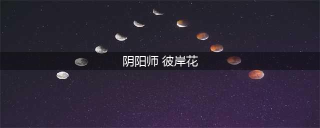 阴阳师sp彼岸花技能是什么 阴阳师sp彼岸花技能分析(阴阳师 彼岸花)