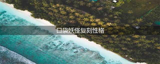 口袋妖怪复刻闪光雷吉奇卡斯性格推荐(口袋妖怪复刻性格)
