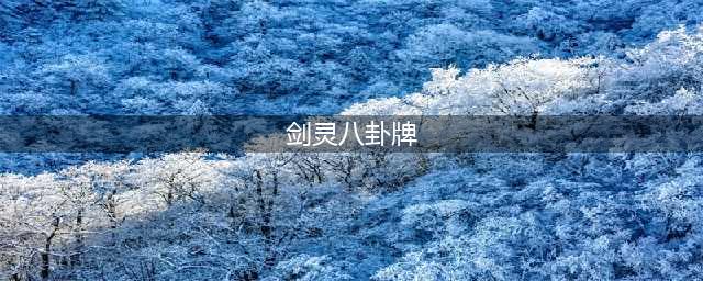 《剑灵》雪人八卦牌如何获取 获得流程分享(剑灵八卦牌)