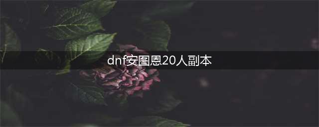 《DNF》单人安图恩副本怎么打 单人安图恩打法流程攻略(dnf安图恩20人副本)