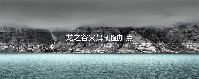龙之谷手游火舞该如何加点 火舞加点推荐(龙之谷火舞刷图加点)