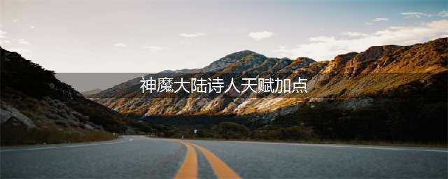 神魔大陆战士天赋怎么加点 战士天赋加点推荐(神魔大陆诗人天赋加点)