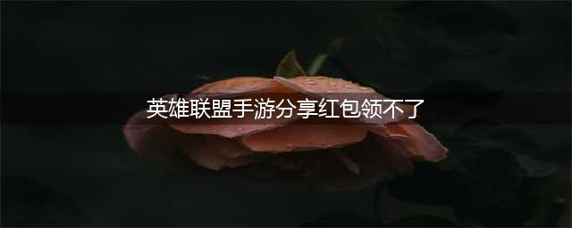 英雄联盟手游超级红包领取不了怎么办