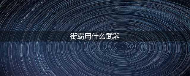 男街霸用什么武器最好