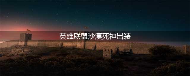 英雄联盟手游沙漠死神怎么出装 英雄联盟手游沙漠死神出装介绍