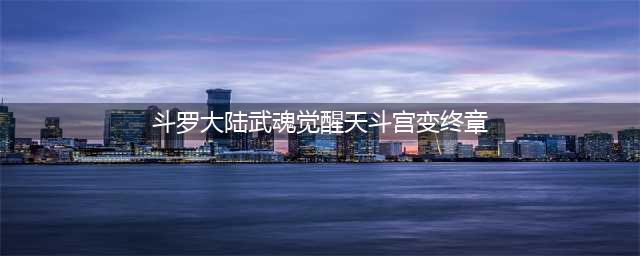 斗罗大陆武魂觉醒天斗宫变终章怎么打 天斗宫变终章攻略