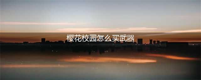 《樱花校园模拟器》武器怎么获得分享 武器如何获取