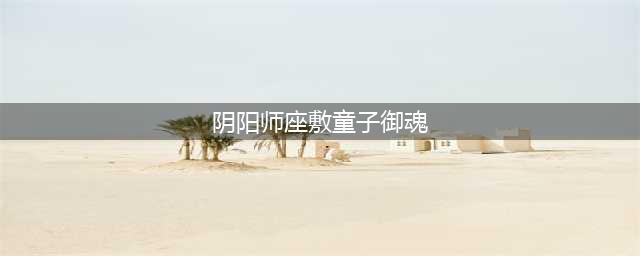 阴阳师座敷童子带什么御魂 座敷童子御魂推荐