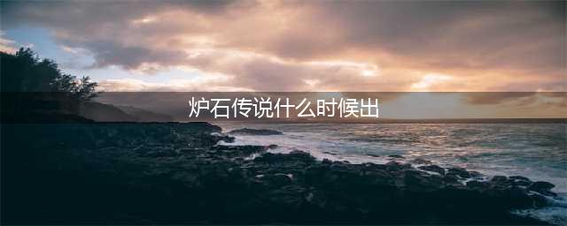 炉石传说什么时候出的