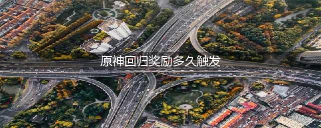 《原神》多久不登录才能触发回归奖励 回归规则及奖励详解