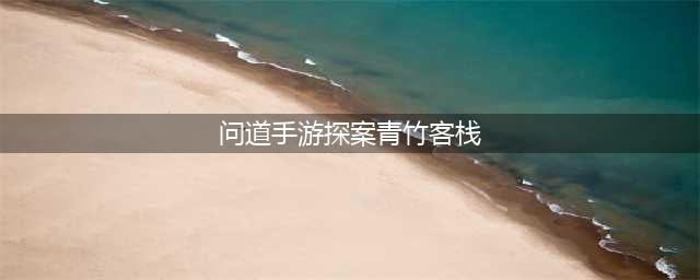 《问道》手游2022年10月17日探案任务攻略