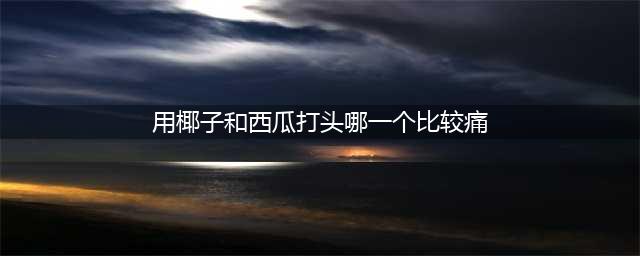 《闪耀暖暖》用椰子和西瓜打头哪一个比较痛 入夜派对问题答案
