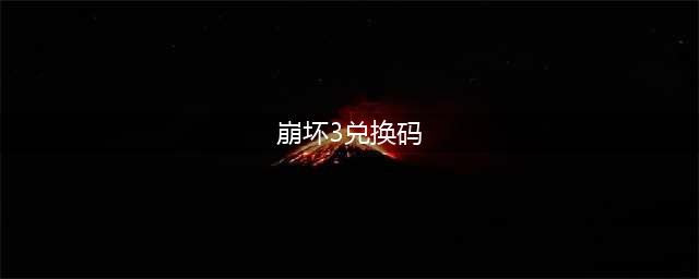 《崩坏3》启明耀星兑换码一览