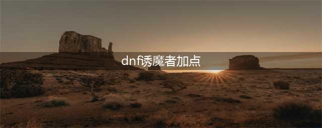 DNF诱魔者110级刷图加点攻略