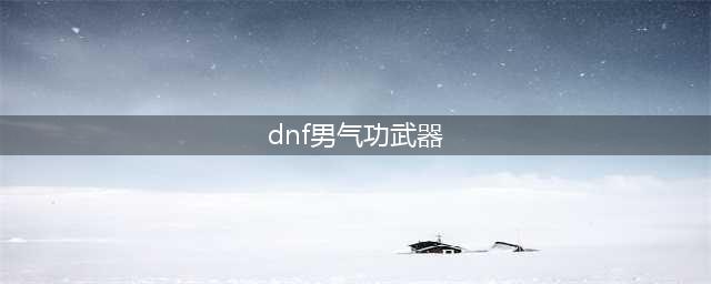 《DNF》100级男气功攻略 SS武器选择推荐