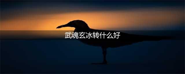 武魂2玄冰怎么玩好 武魂2玄冰怎么样（玩法攻略）