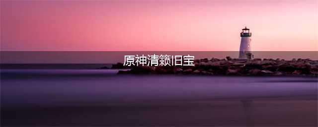 原神清籁旧宝机关怎么解 清籁旧宝机关解密攻略