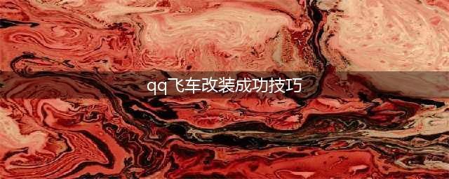 qq飞车手游改装技巧 改装成功率怎么提高