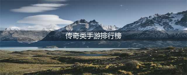 好玩的传奇游戏排行榜前十名2022 最新好玩的传奇手游推荐榜单(传奇类手游排行榜)