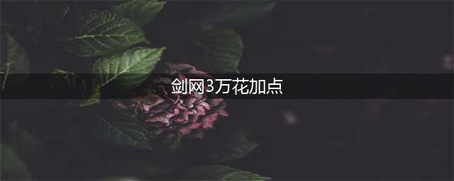 《剑网3指尖江湖》手游万花怎么加点 万花加点攻略(剑网3万花加点)